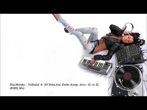 DiazMentha – Nelkuled  &  DJ Deka feat  Eniko & Atesz - Ez Az Ej (BMDj Mix)