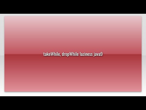 Takewhile Dropwhile Laziness Java9