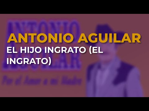 Antonio Aguilar - El Hijo Ingrato (El Ingrato) (Audio Oficial)