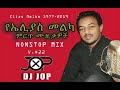 DJ Jop V 22 Best Of Elias Melka ኤሊያስ መልካ Music Nonstop Mix Teddy Afro Gosaye Etc