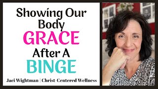 Showing Ourselves Grace After A Binge | Christian | Sugar Addiction | Emotional Eating