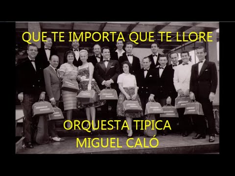MIGUEL CALÓ -  RAÚL BERÓN  - QUE TE IMPORTA QUE TE LLORE  - TANGO