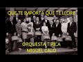 MIGUEL CALÓ -  RAÚL BERÓN  - QUE TE IMPORTA QUE TE LLORE  - TANGO