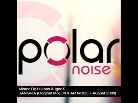 Mister Fil; Lukhas & Igor S - Sangria (Original Mix) [POLAR NOISE 2009]