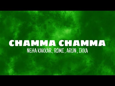 Chamma Chamma - Neha Kakkar , Romi , Arun , Ikka (lyrics)
