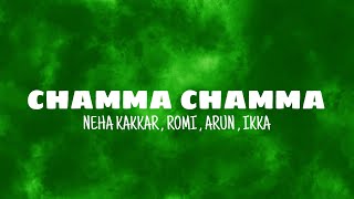Chamma Chamma - Neha Kakkar , Romi , Arun , Ikka (lyrics)