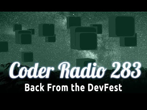Back From the DevFest | Coder Radio 283