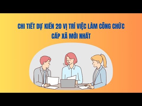 Chi tiết dự kiến 20 vị trí việc làm công chức cấp xã mới nhất