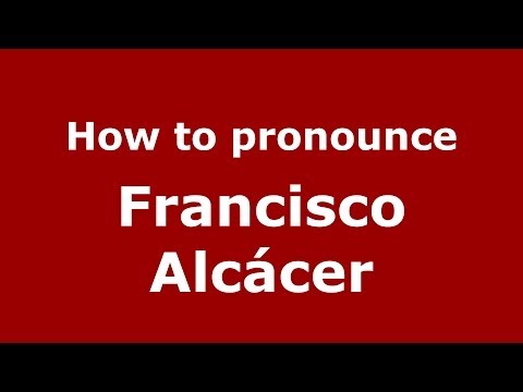 How to pronounce Francisco Alcácer (Spanish/Spain) - PronounceNames.com