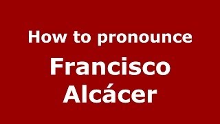 How to pronounce Francisco Alcácer