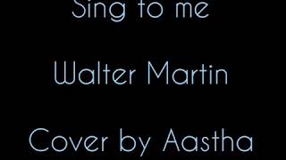Sing to me - Walter Martin ; cover by Aastha