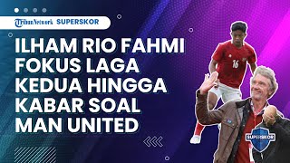 Wonderkid Persija Ilham Rio Fahmi: Sekarang Fokus Laga Kedua, Messi Dihukum Hingga Kabar soal MU