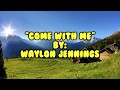 "Come With Me" By:  Waylon  Jennings