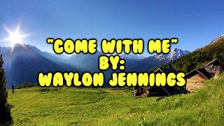 &quot;Come With Me&quot; By:  Waylon  Jennings