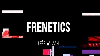 I feel a man | Frenetics
