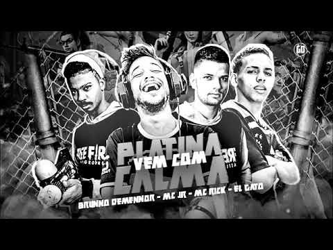 PLATINA VEM COM CALMA(BRUNO DE MENOR,MC JR,EL GATO,MC RICK)