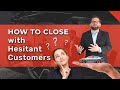 How To Close With Hesitant Customers Car Sales Training Closing Technique