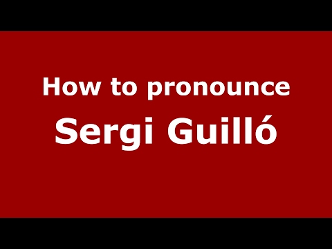 How to pronounce Sergi Guilló (Spain/Spanish) - PronounceNames.com