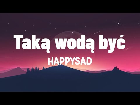 Happysad - "Taką wodą być"  tekst