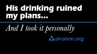 “I took his drinking personally” from Al-Anon Family Groups