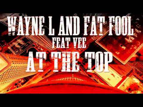 WAYNE L  AND FAT FOOL FT. VEE - AT THE TOP