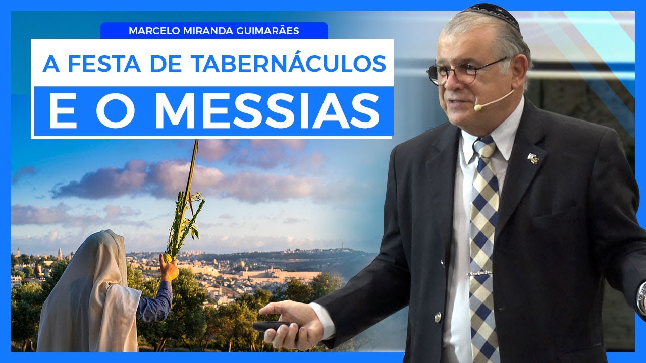 A Festa de Tabernáculos aponta para a chegada do Messias - Marcelo M. Guimarães