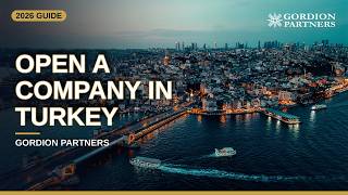 How to Open a Company in Turkey as a Foreign Investor: 2026 Step by Step Guide