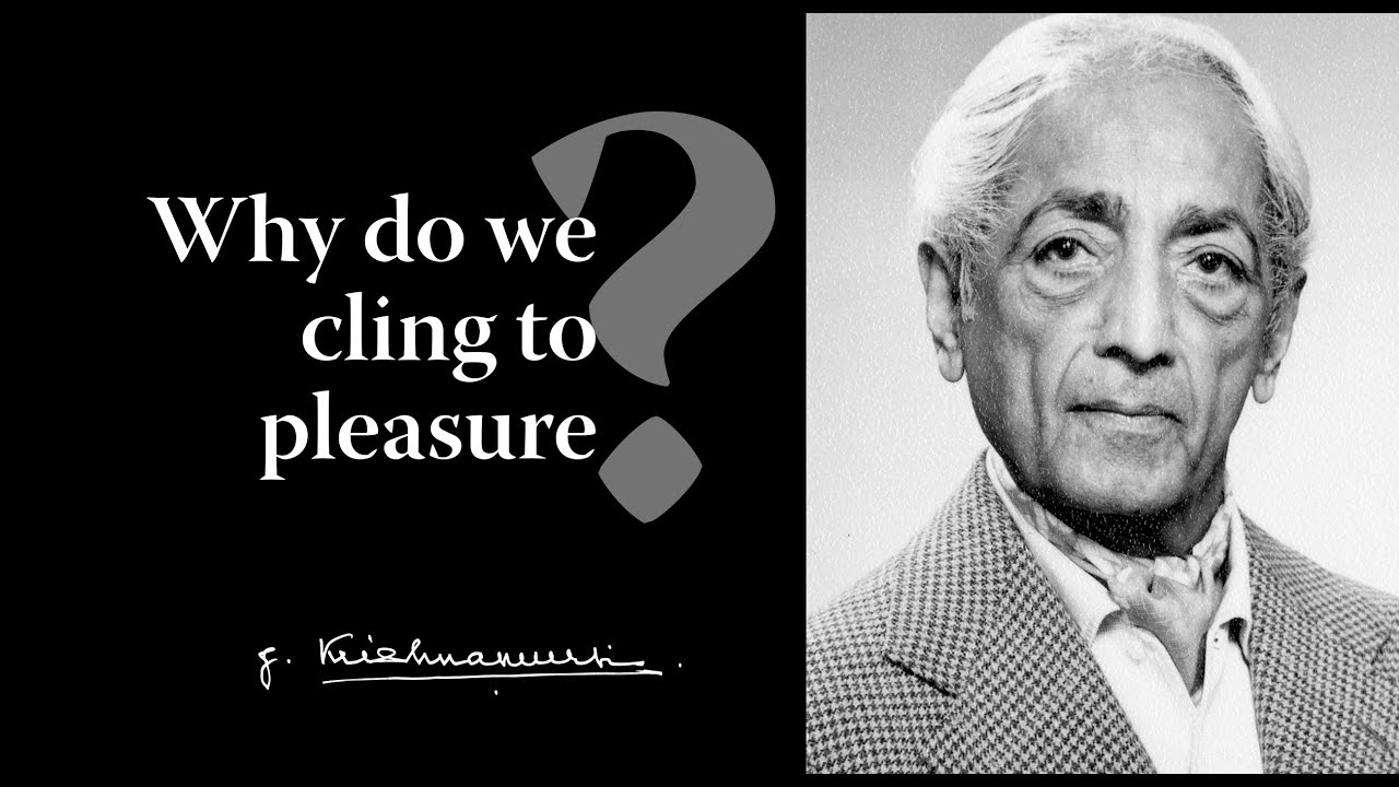 Why do we cling to pleasure? | Krishnamurti
