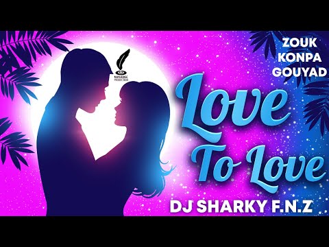 Dj Sharky F.N.Z - Love To Love (Mix Zouk Konpa Gouyad)