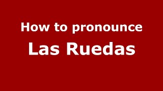 How to pronounce Las Ruedas