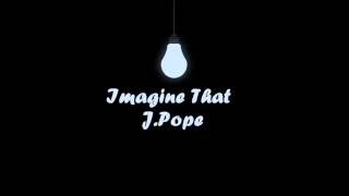 Imagine That- J.Pope (Prod. By Richie Rich)