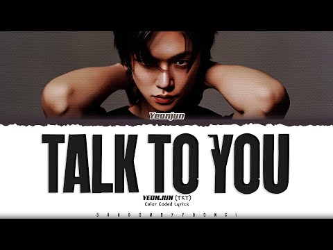 YEONJUN (TXT) 'Talk to You' Lyrics (연준 Talk to You 가사) [Color Coded Han_Rom_Eng] | ShadowByYoongi