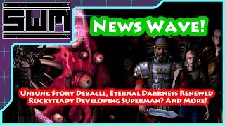 News Wave! - Unsung Story, Eternal Darkness Renewed, Rocksteady Developing Superman And More!