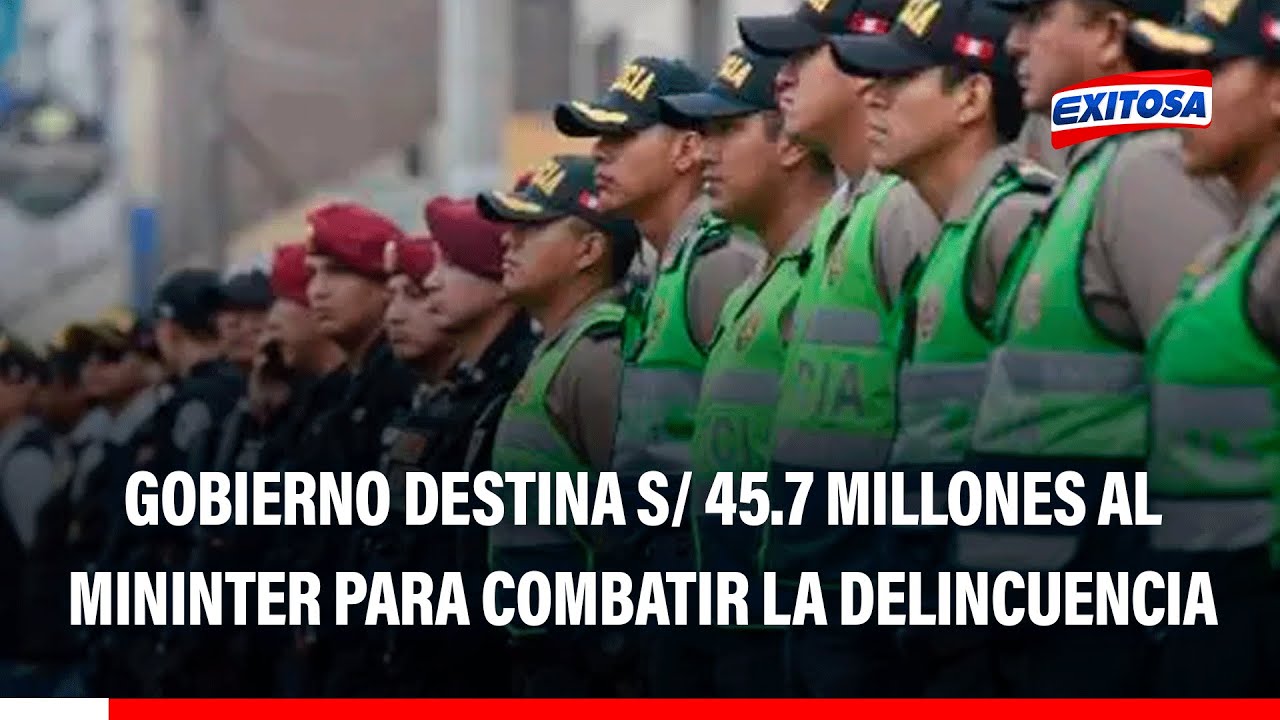 🔴🔵Gobierno destina S/ 45.7 millones al Mininter para combatir la delincuencia y el crimen organizado