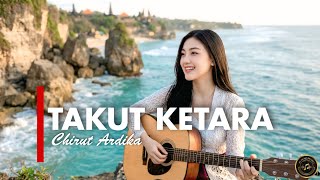 Download lagu TAKUT KETARA - CHIRUT ARDIKA [VERSI GEK AI] mp3