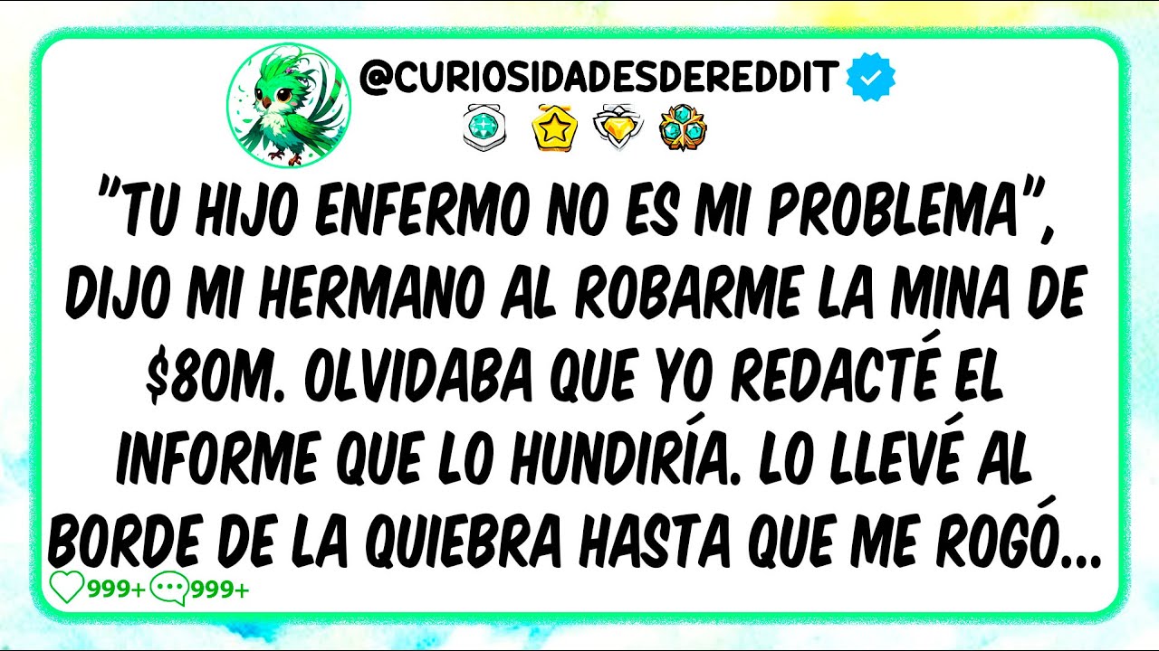"Tu hijo enfermo NO es MI problema" dijo mi hermano al robarme la Mina de 80 Millones, Pero olvidó