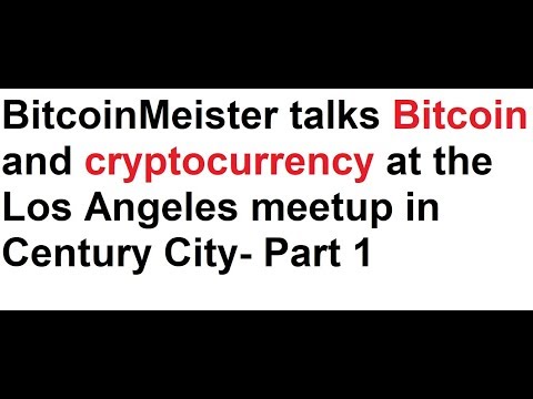 BitcoinMeister talks Bitcoin and cryptocurrency at the Los Angeles meetup in Century City- Part 1 Video