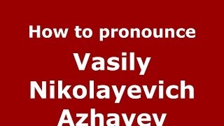 How to pronounce Vasily Nikolayevich Azhayev