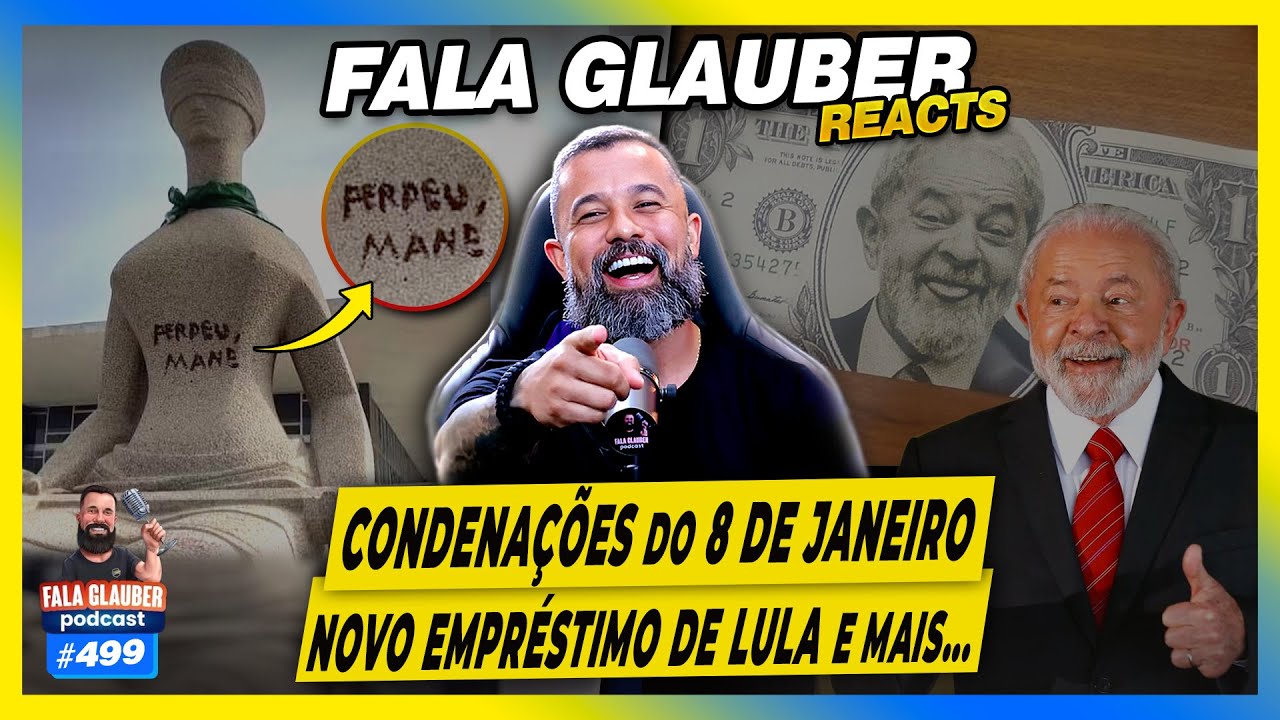 FALA GLAUBER REACT: CONDENAÇÕES do 8 DE JANEIRO, NOVO EMPRÉSTIMO do LULA e mais... - #499