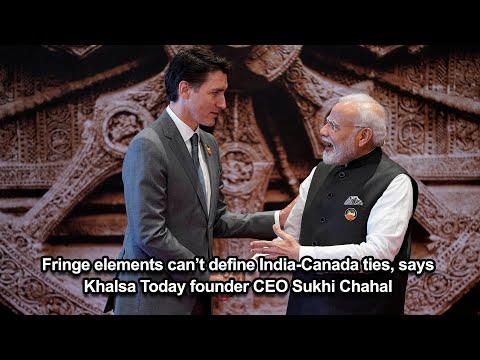 Fringe elements can’t define India Canada ties, says Khalsa Today founder CEO Sukhi Chahal