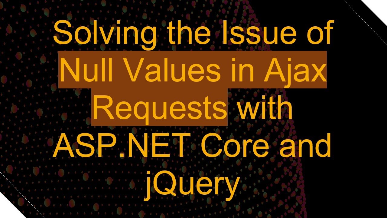 Solving the Issue of Null Values in Ajax Requests with ASP.NET Core and jQuery