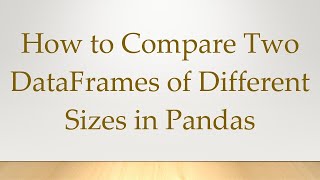 Download the video "How to Compare Two DataFrames of Different Sizes in Pandas"