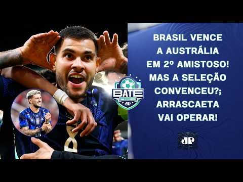 BRASIL VENCE A AUSTRÁLIA! MAS A SELEÇÃO CONVENCEU?; ARRASCAETA VAI OPERAR! | BATE-PRONTO