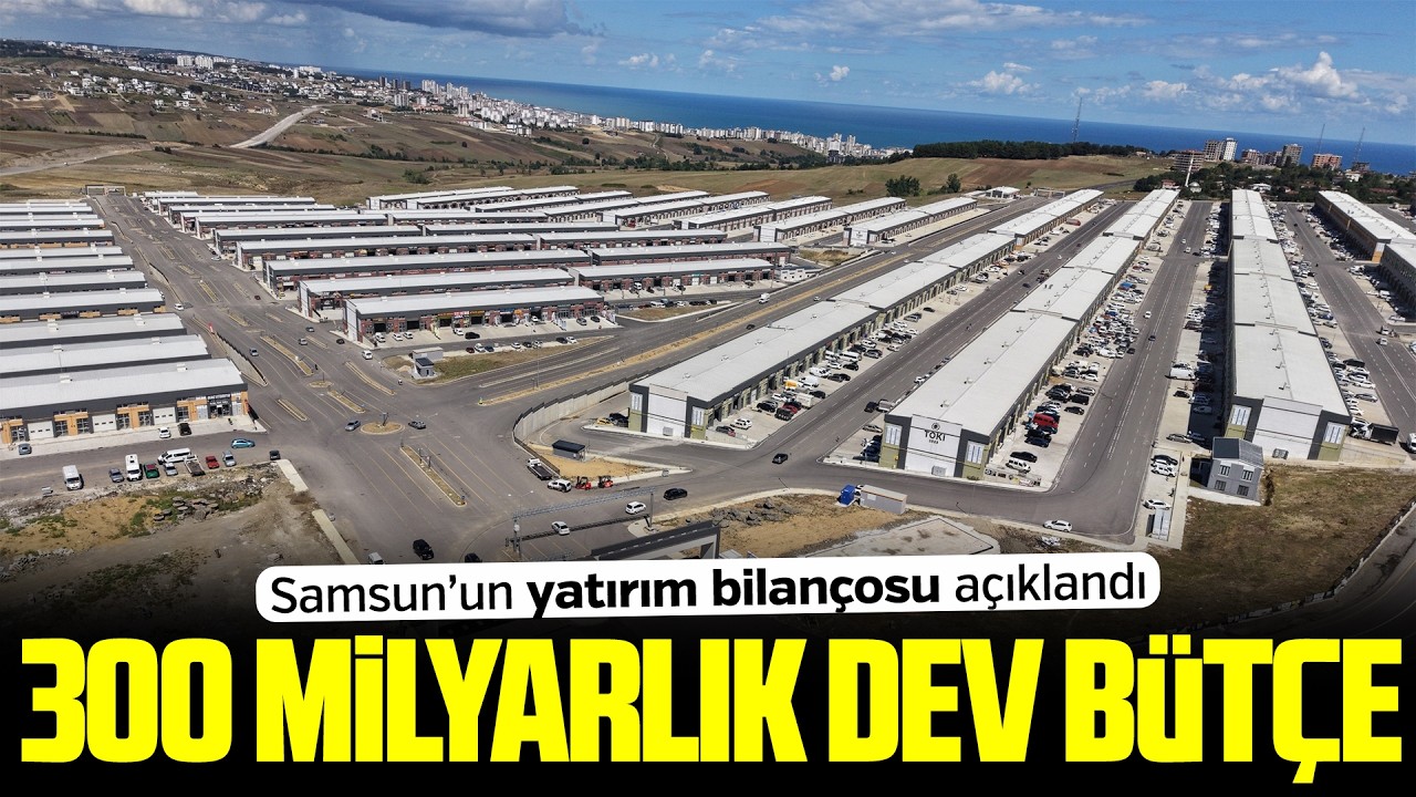 Samsun’da 300 milyarlık yatırım hamlesi
