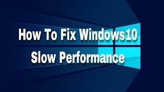 How To Fix Windows 10 Slow Performance