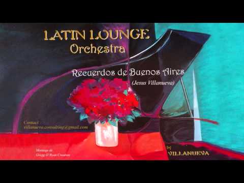 Recuerdos de Buenos Aires (Latin Lounge Orchestra by Villanueva).wmv