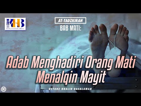 At-Tadzkirah #6 – Bab Mati: Adab Menghadiri Orang Mati Menalqin Mayit - Khalid Basalamah