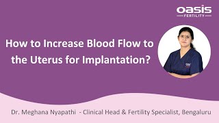 How to Increase Blood Flow to the Uterus for Implantation? || Oasis Fertility, Bengaluru