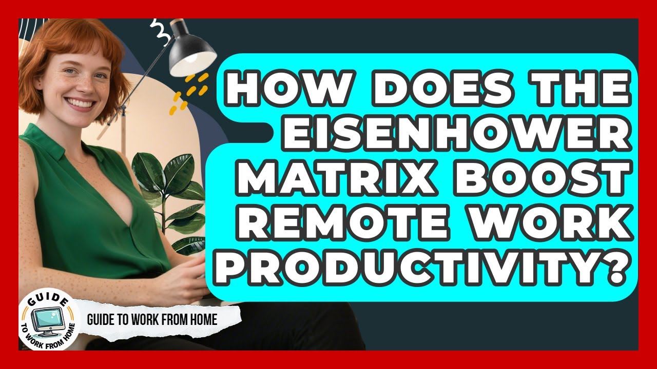 How Does The Eisenhower Matrix Boost Remote Work Productivity? - Guide To Work From Home