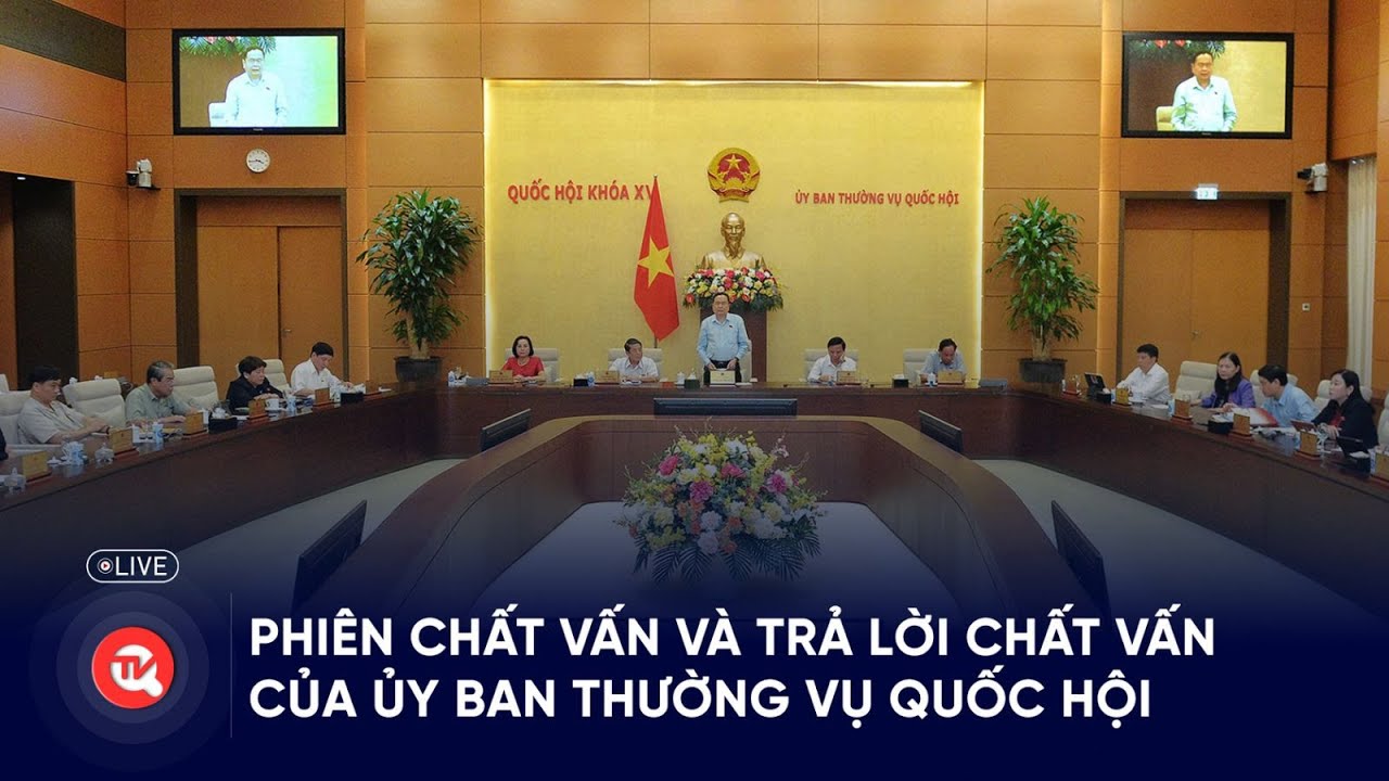 [TRỰC TIẾP] Phiên chất vấn và trả lời chất vấn của Ủy ban Thường vụ Quốc hội